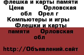 флешка и карты памяти › Цена ­ 100 - Орловская обл., Орел г. Компьютеры и игры » Флешки и карты памяти   . Орловская обл.